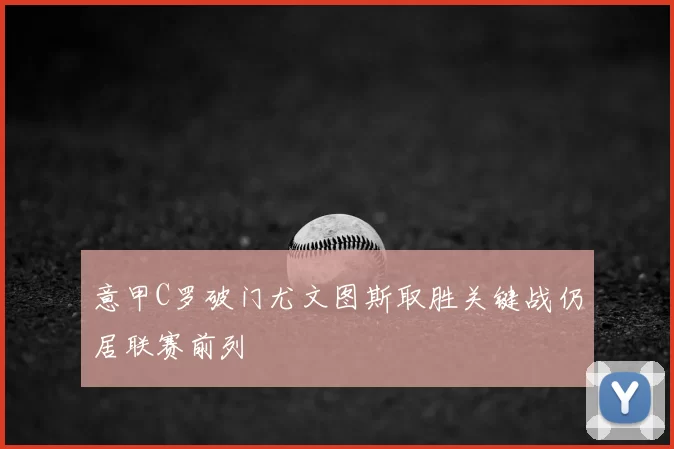 意甲C罗破门尤文图斯取胜关键战仍居联赛前列