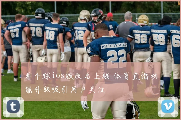 看个球ios版改名上线 体育直播功能升级吸引用户关注