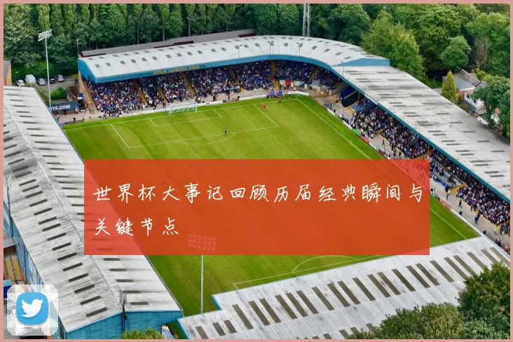 世界杯大事记回顾历届经典瞬间与关键节点
